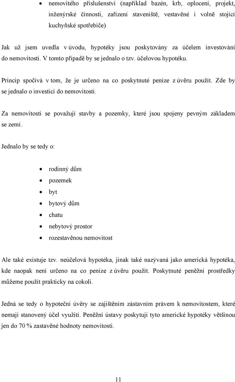 Zde by se jednalo o investici do nemovitosti. Za nemovitosti se považují stavby a pozemky, které jsou spojeny pevným základem se zemí.