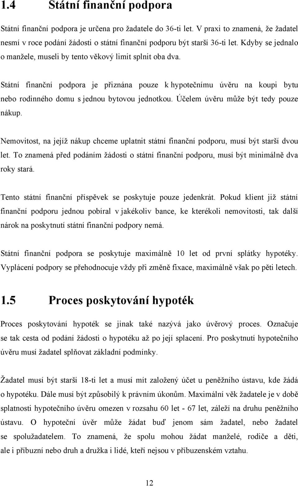 Účelem úvěru může být tedy pouze nákup. Nemovitost, na jejíž nákup chceme uplatnit státní finanční podporu, musí být starší dvou let.