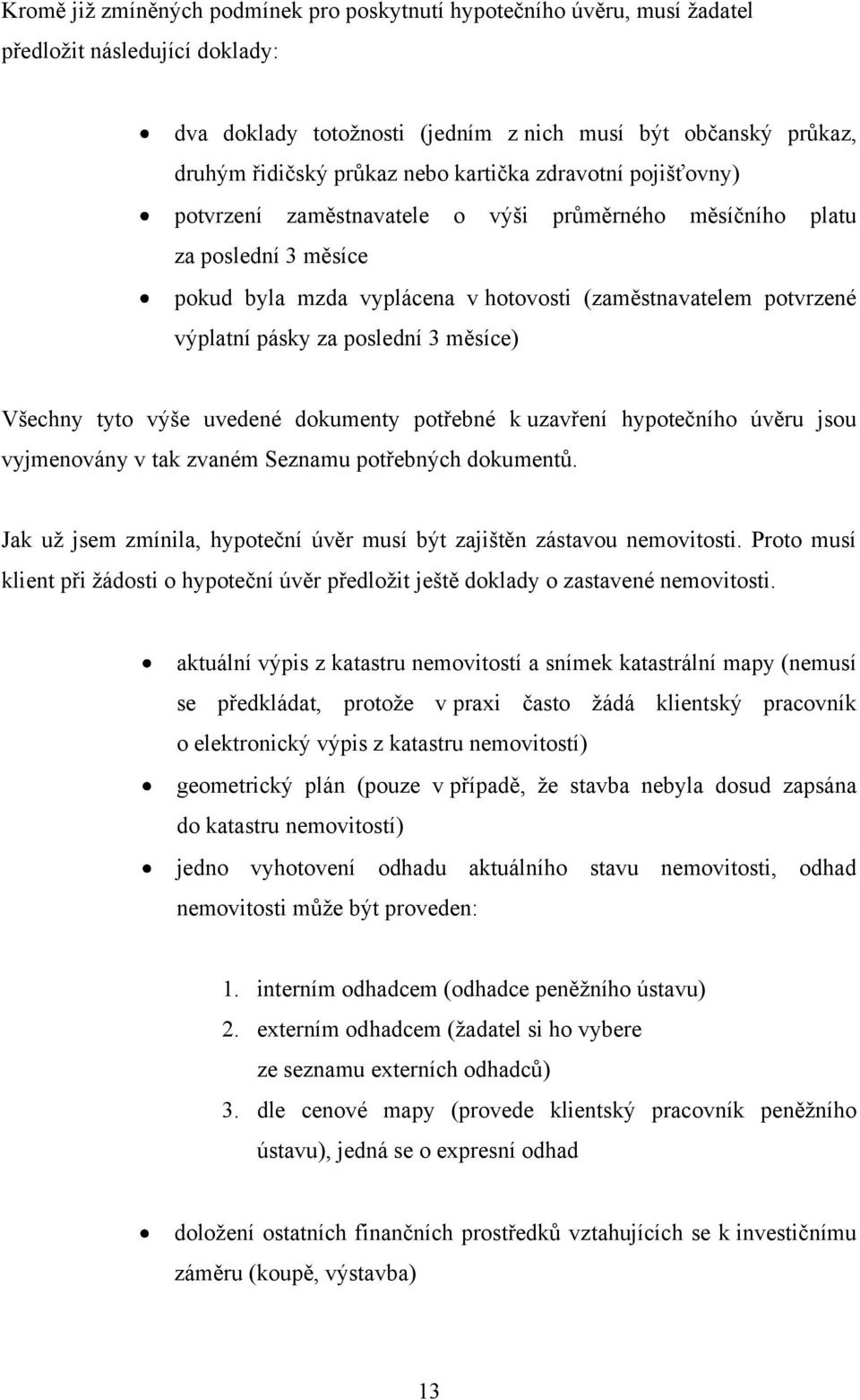 poslední 3 měsíce) Všechny tyto výše uvedené dokumenty potřebné k uzavření hypotečního úvěru jsou vyjmenovány v tak zvaném Seznamu potřebných dokumentů.