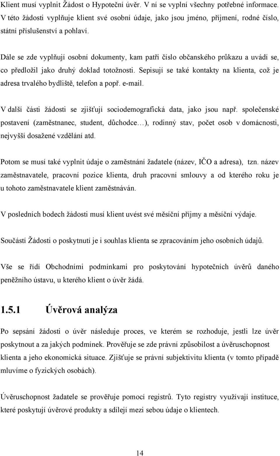 Dále se zde vyplňují osobní dokumenty, kam patří číslo občanského průkazu a uvádí se, co předložil jako druhý doklad totožnosti.