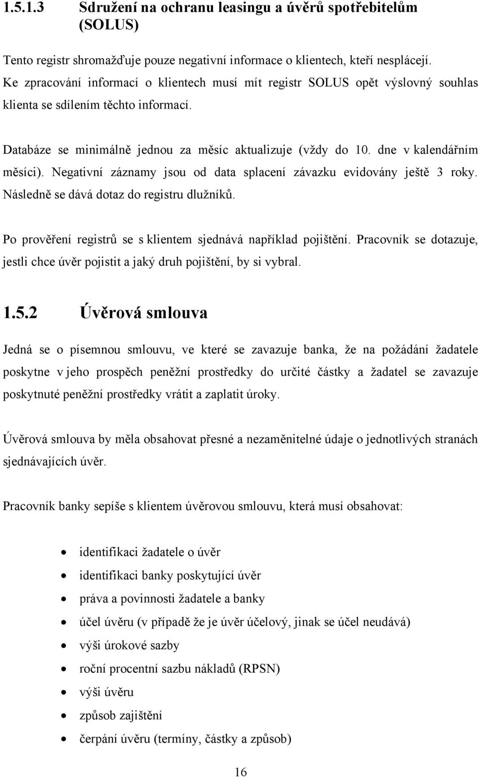 dne v kalendářním měsíci). Negativní záznamy jsou od data splacení závazku evidovány ještě 3 roky. Následně se dává dotaz do registru dlužníků.