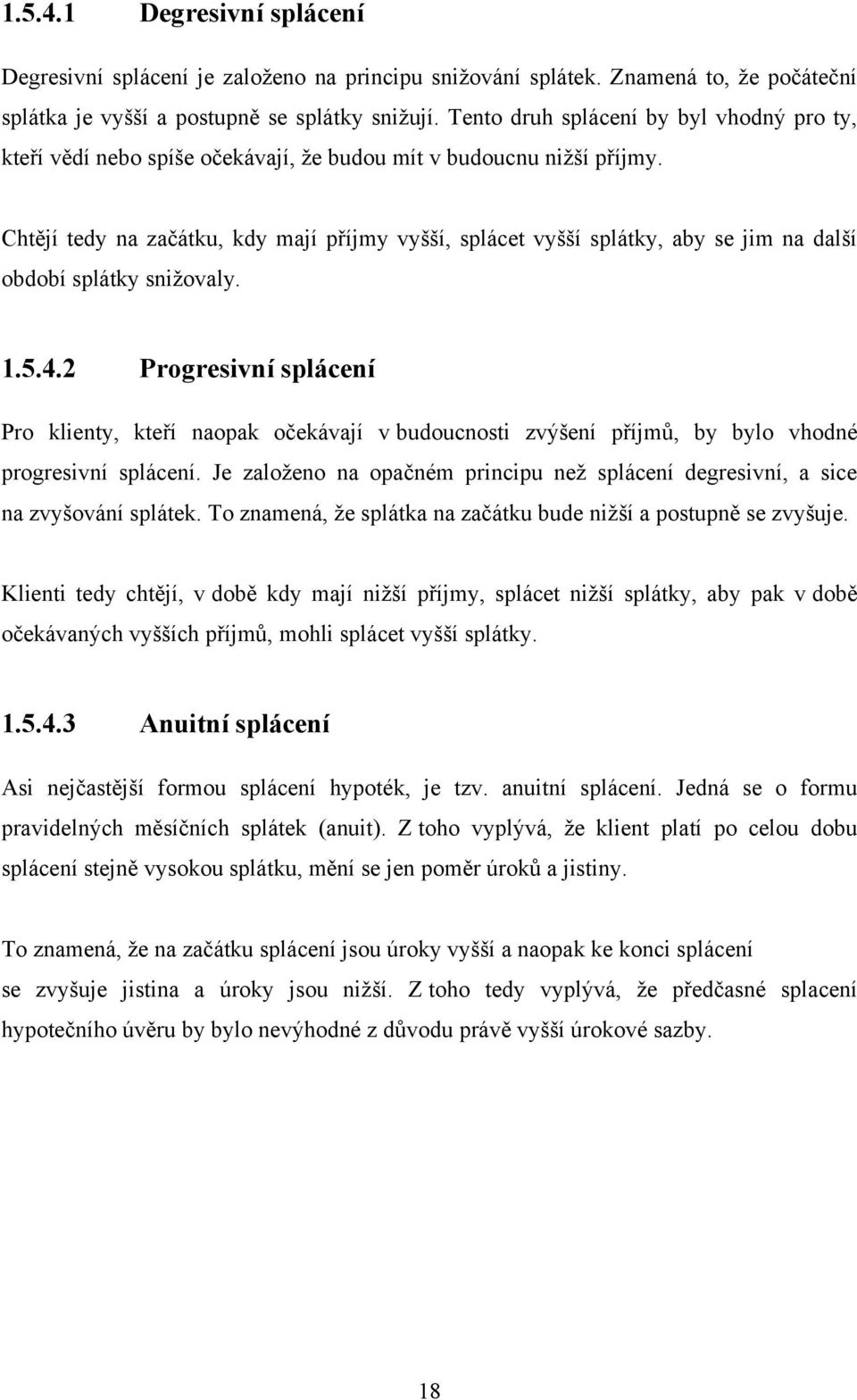 Chtějí tedy na začátku, kdy mají příjmy vyšší, splácet vyšší splátky, aby se jim na další období splátky snižovaly. 1.5.4.