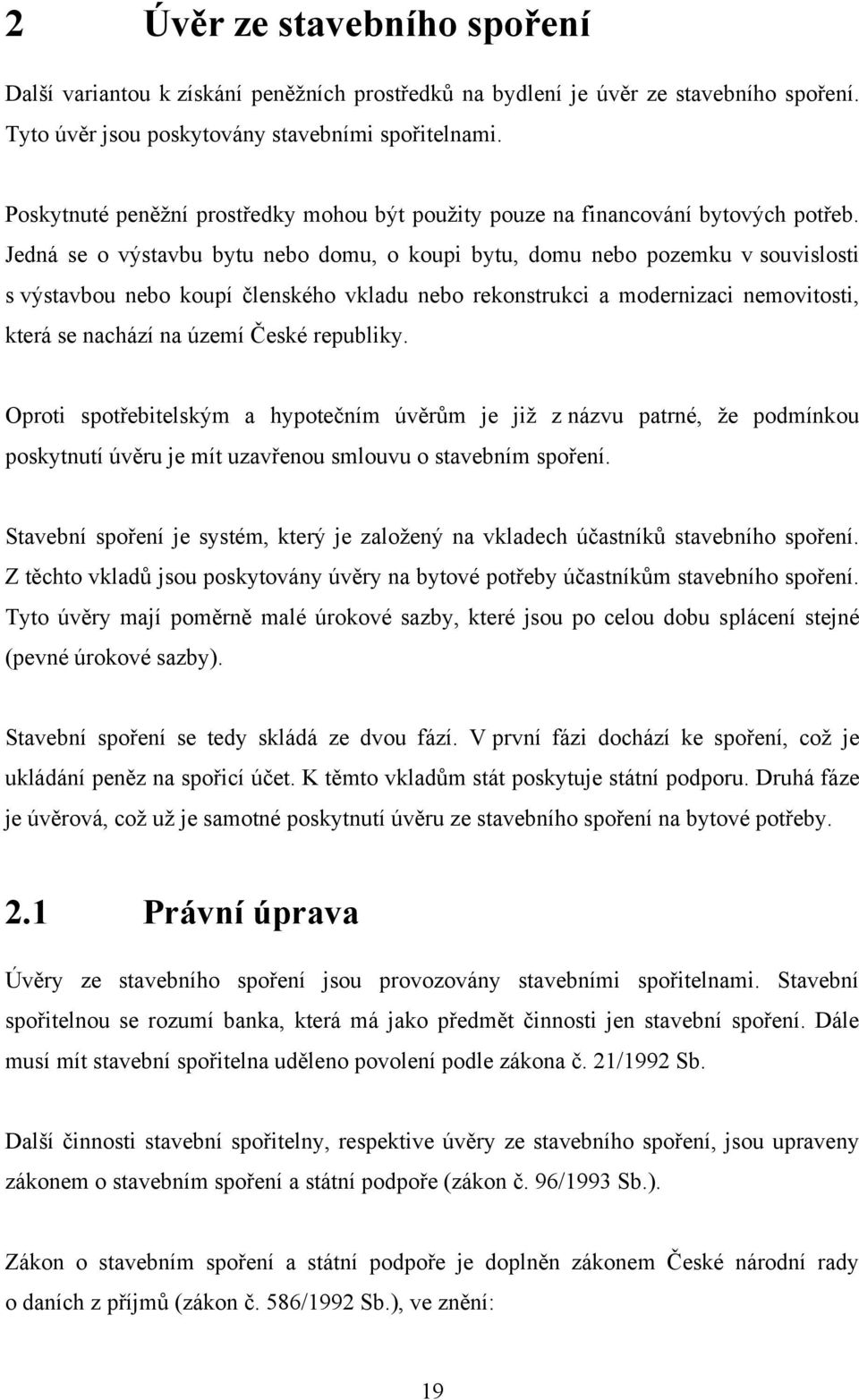 Jedná se o výstavbu bytu nebo domu, o koupi bytu, domu nebo pozemku v souvislosti s výstavbou nebo koupí členského vkladu nebo rekonstrukci a modernizaci nemovitosti, která se nachází na území České