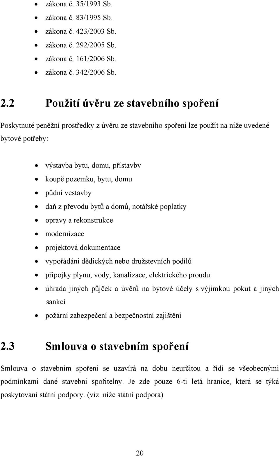 2 Použití úvěru ze stavebního spoření Poskytnuté peněžní prostředky z úvěru ze stavebního spoření lze použít na níže uvedené bytové potřeby: výstavba bytu, domu, přístavby koupě pozemku, bytu, domu