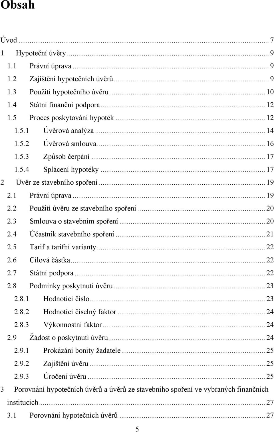 .. 20 2.3 Smlouva o stavebním spoření... 20 2.4 Účastník stavebního spoření... 21 2.5 Tarif a tarifní varianty... 22 2.6 Cílová částka... 22 2.7 Státní podpora... 22 2.8 Podmínky poskytnutí úvěru.