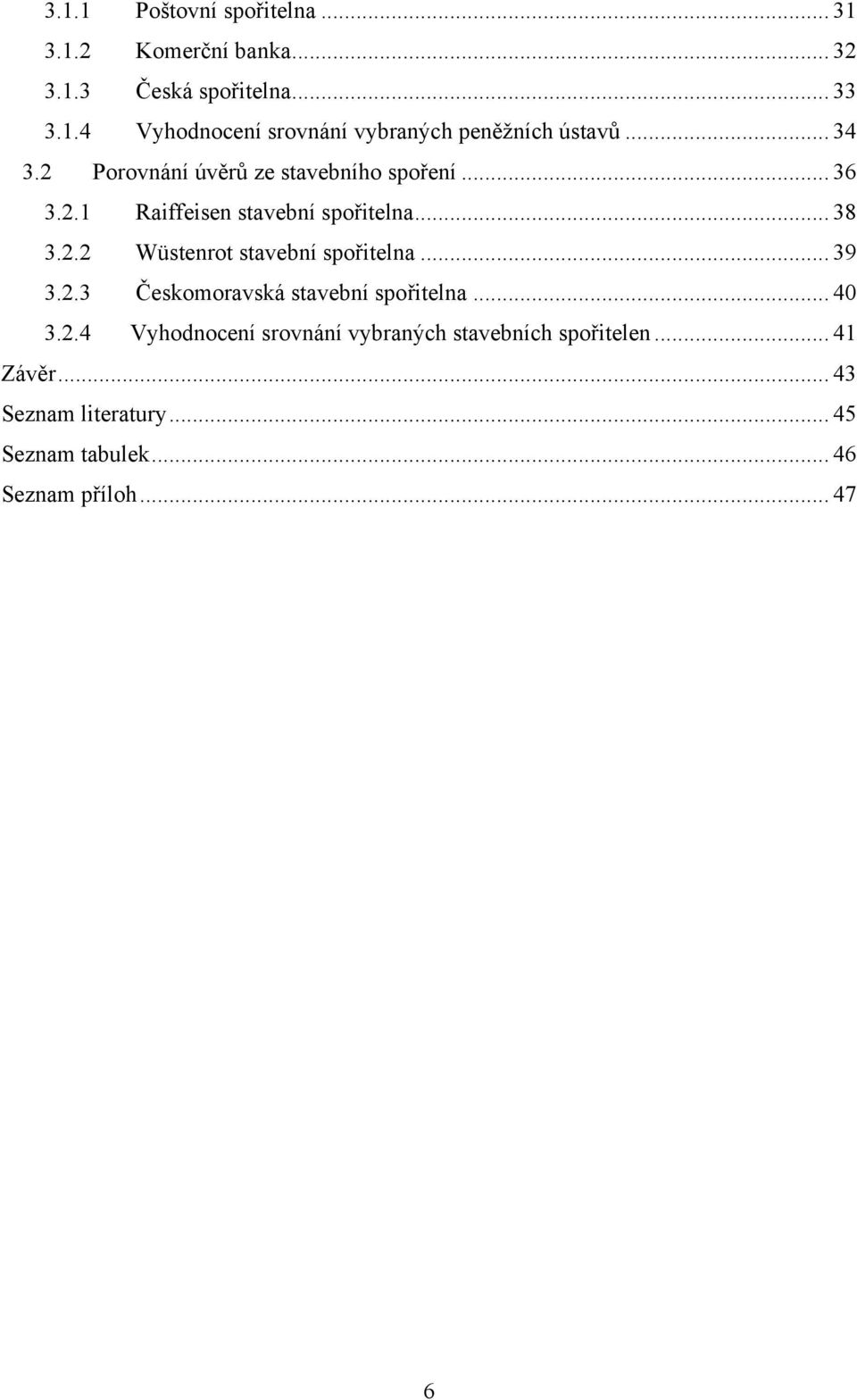 .. 39 3.2.3 Českomoravská stavební spořitelna... 40 3.2.4 Vyhodnocení srovnání vybraných stavebních spořitelen.