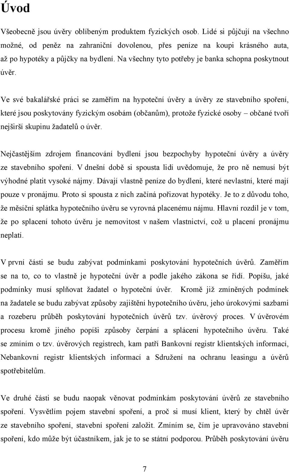 Ve své bakalářské práci se zaměřím na hypoteční úvěry a úvěry ze stavebního spoření, které jsou poskytovány fyzickým osobám (občanům), protože fyzické osoby občané tvoří nejširší skupinu žadatelů o