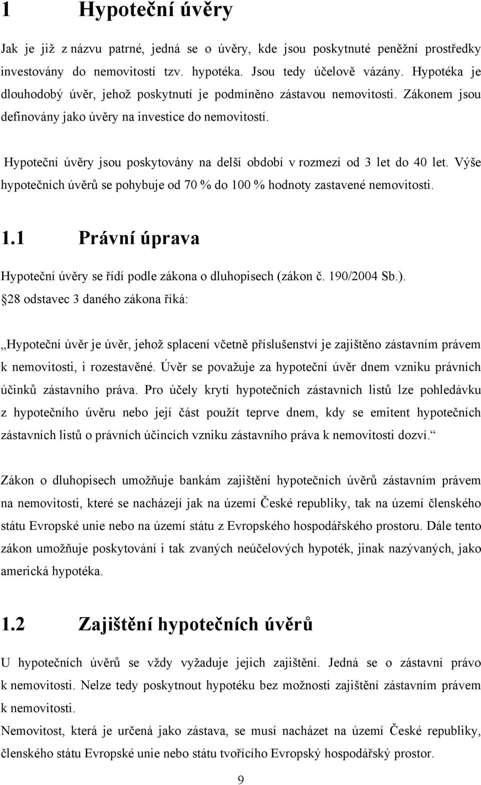 Hypoteční úvěry jsou poskytovány na delší období v rozmezí od 3 let do 40 let. Výše hypotečních úvěrů se pohybuje od 70 % do 10