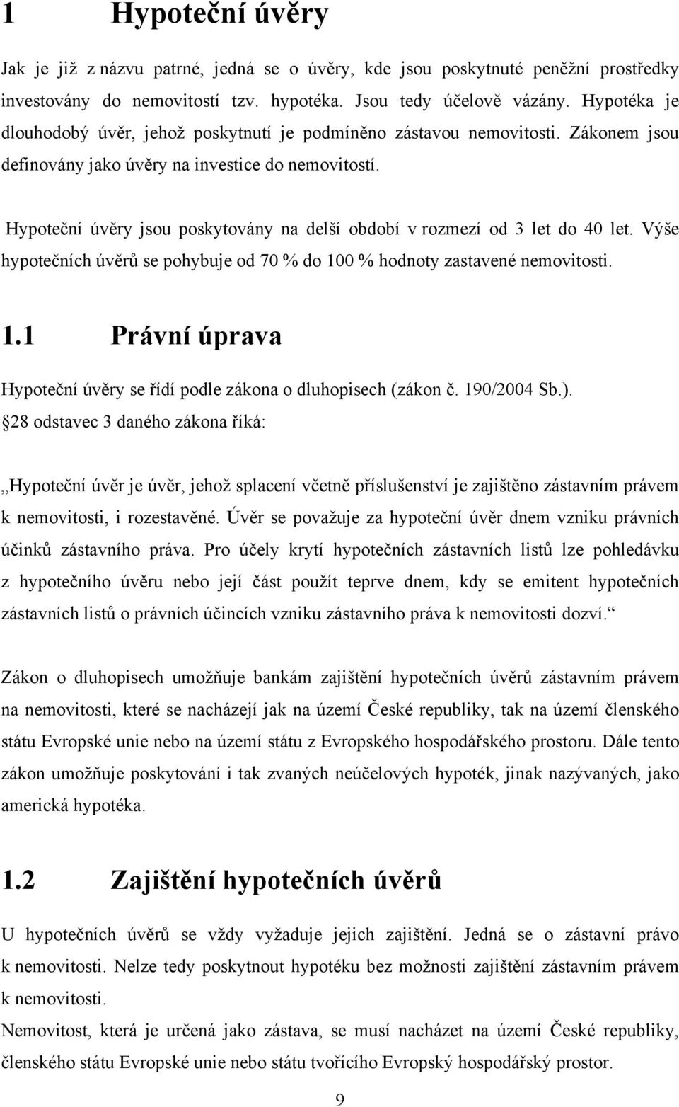 Hypoteční úvěry jsou poskytovány na delší období v rozmezí od 3 let do 40 let. Výše hypotečních úvěrů se pohybuje od 70 % do 10