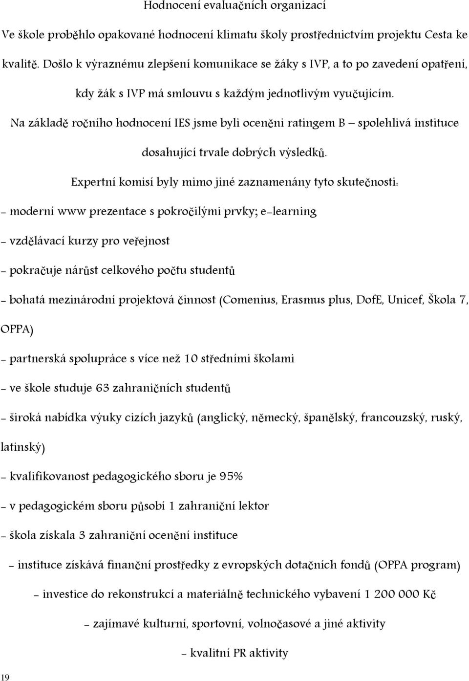 Na základě ročního hodnocení IES jsme byli oceněni ratingem B spolehlivá instituce dosahující trvale dobrých výsledků.