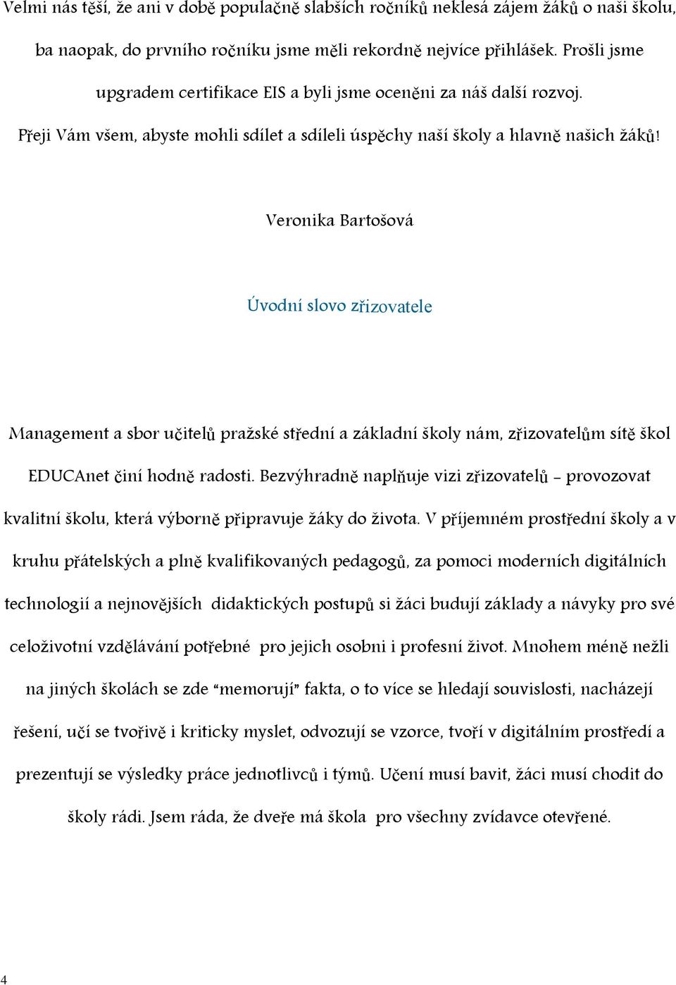 Veronika Bartošová Úvodní slovo zřizovatele Management a sbor učitelů pražské střední a základní školy nám, zřizovatelům sítě škol EDUCAnet činí hodně radosti.