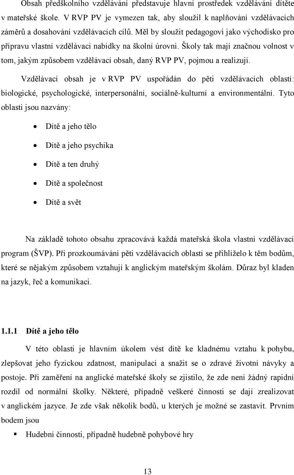 Školy tak mají značnou volnost v tom, jakým způsobem vzdělávací obsah, daný RVP PV, pojmou a realizují.