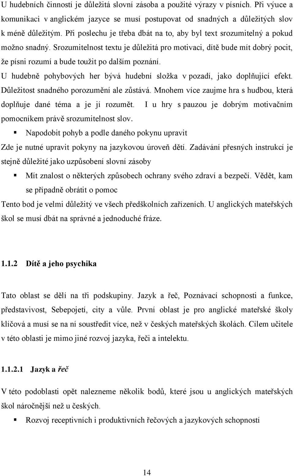 Srozumitelnost textu je důležitá pro motivaci, dítě bude mít dobrý pocit, že písni rozumí a bude toužit po dalším poznání. U hudebně pohybových her bývá hudební složka v pozadí, jako doplňující efekt.