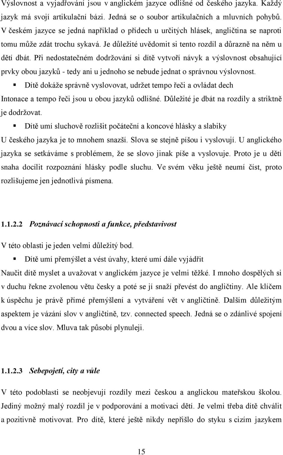 Při nedostatečném dodržování si dítě vytvoří návyk a výslovnost obsahující prvky obou jazyků - tedy ani u jednoho se nebude jednat o správnou výslovnost.