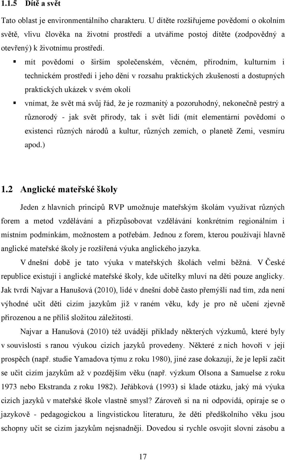 mít povědomí o širším společenském, věcném, přírodním, kulturním i technickém prostředí i jeho dění v rozsahu praktických zkušeností a dostupných praktických ukázek v svém okolí vnímat, že svět má