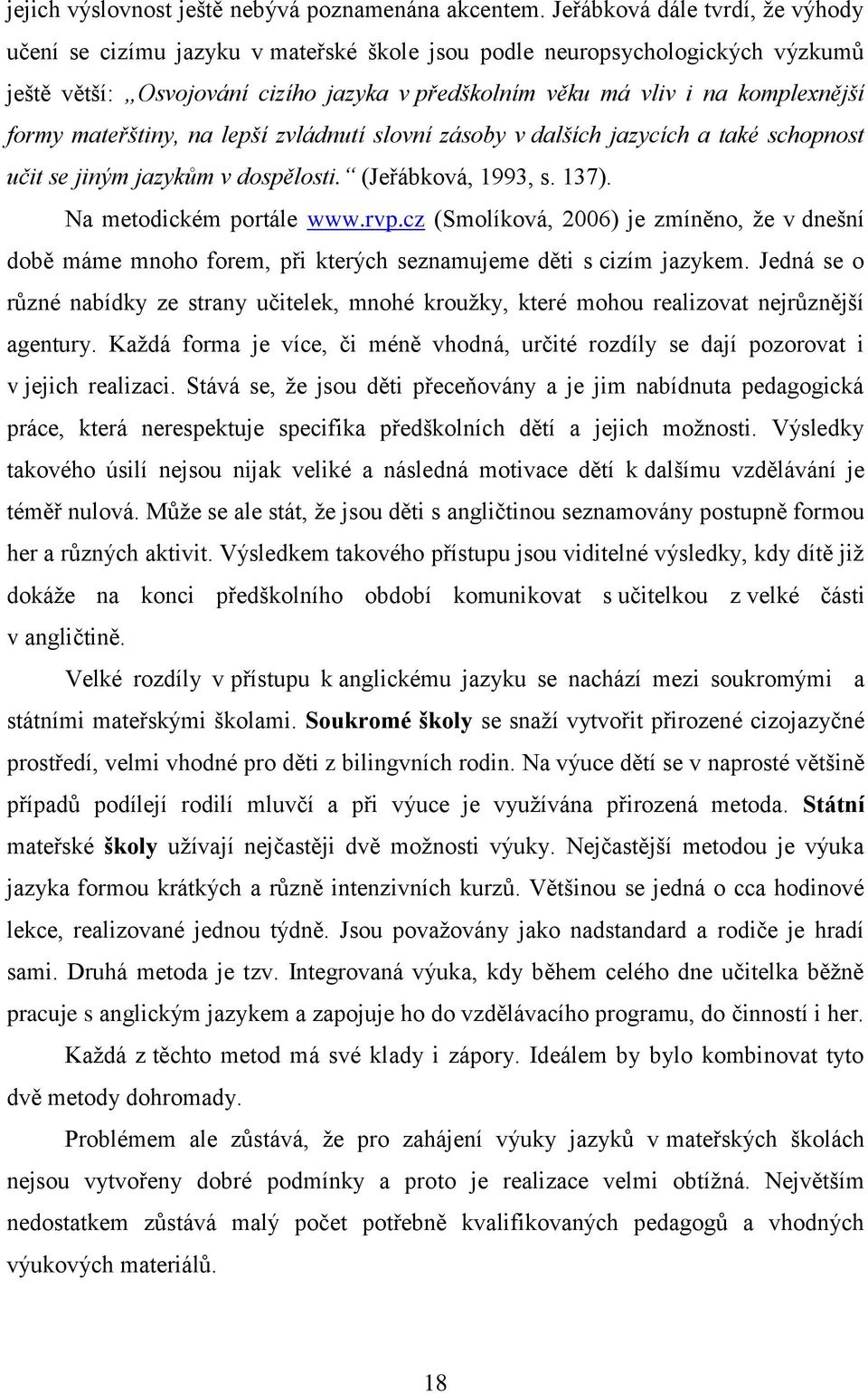 formy mateřštiny, na lepší zvládnutí slovní zásoby v dalších jazycích a také schopnost učit se jiným jazykům v dospělosti. (Jeřábková, 1993, s. 137). Na metodickém portále www.rvp.