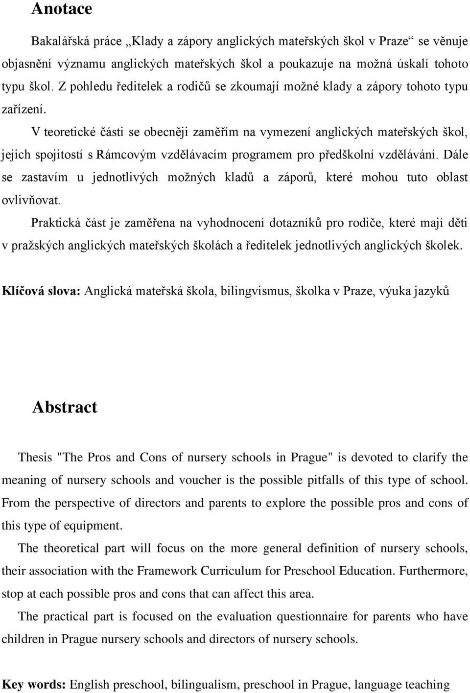 V teoretické části se obecněji zaměřím na vymezení anglických mateřských škol, jejich spojitostí s Rámcovým vzdělávacím programem pro předškolní vzdělávání.