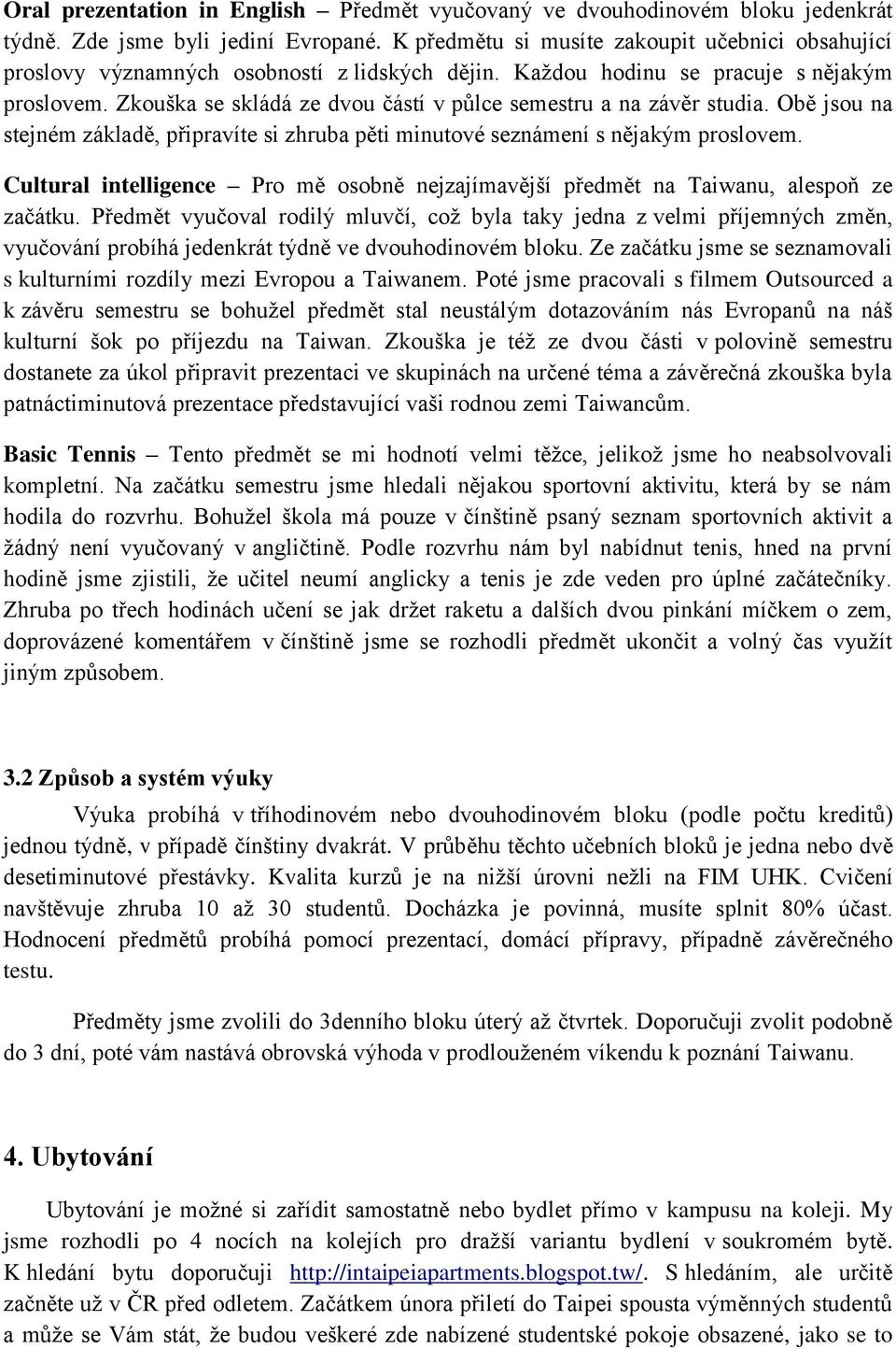 Zkouška se skládá ze dvou částí v půlce semestru a na závěr studia. Obě jsou na stejném základě, připravíte si zhruba pěti minutové seznámení s nějakým proslovem.