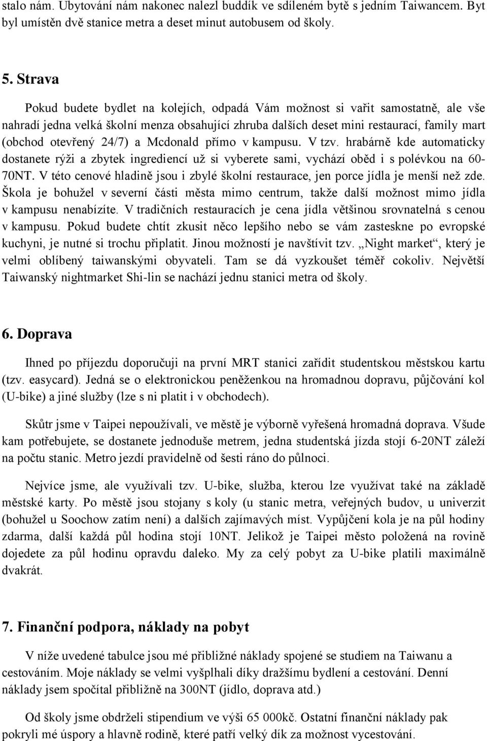 24/7) a Mcdonald přímo v kampusu. V tzv. hrabárně kde automaticky dostanete rýži a zbytek ingrediencí už si vyberete sami, vychází oběd i s polévkou na 60-70NT.