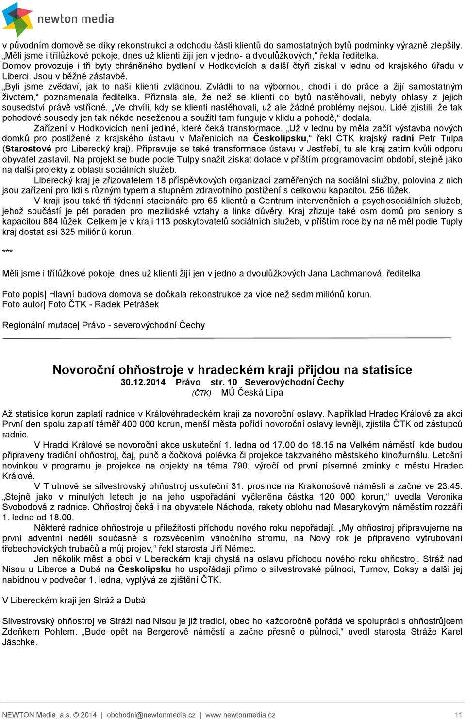 Domov provozuje i tři byty chráněného bydlení v Hodkovicích a další čtyři získal v lednu od krajského úřadu v Liberci. Jsou v běžné zástavbě. Byli jsme zvědaví, jak to naši klienti zvládnou.