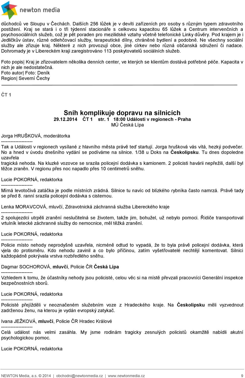 Pod krajem je i Jedličkův ústav, různé odlehčovací služby, terapeutické dílny, chráněné bydlení a podobně. Ne všechny sociální služby ale zřizuje kraj.