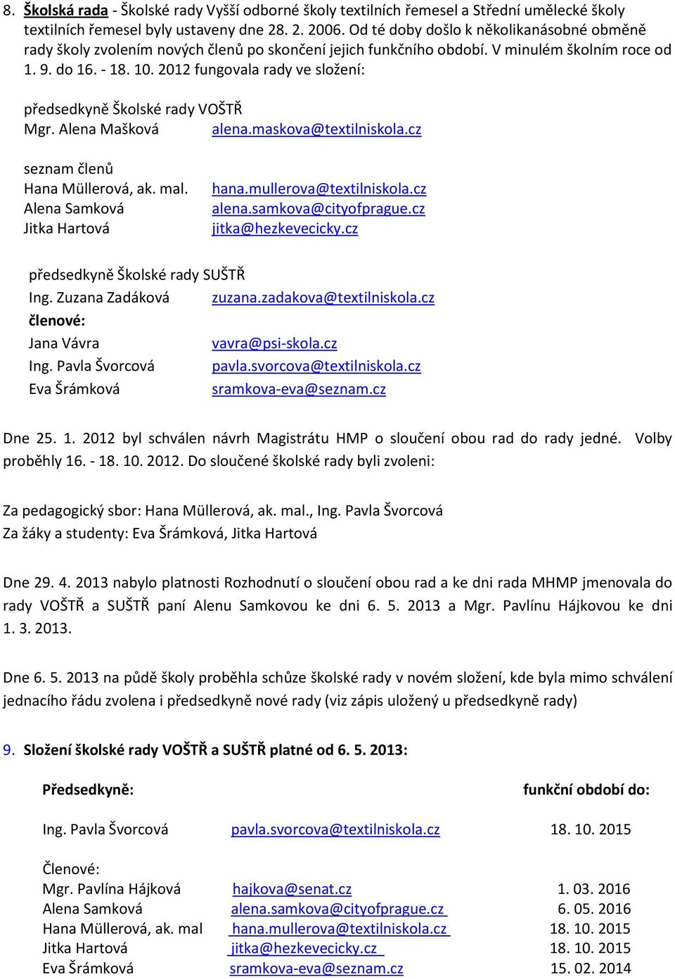 2012 fungovala rady ve složení: předsedkyně Školské rady VOŠTŘ Mgr. Alena Mašková alena.maskova@textilniskola.cz seznam členů Hana Müllerová, ak. mal. Alena Samková Jitka Hartová hana.