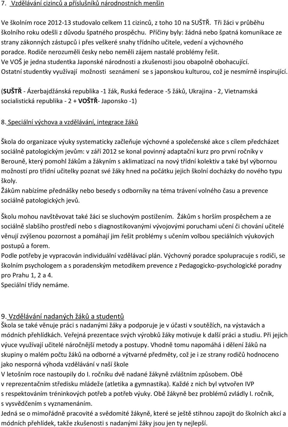 Rodiče nerozuměli česky nebo neměli zájem nastalé problémy řešit. Ve VOŠ je jedna studentka Japonské národnosti a zkušenosti jsou obapolně obohacující.