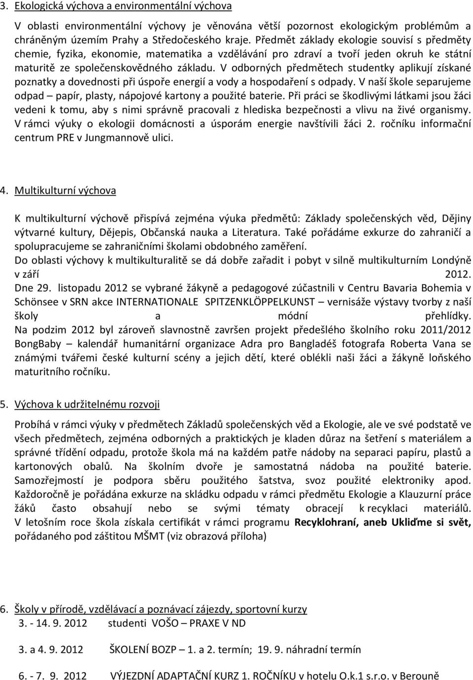 V odborných předmětech studentky aplikují získané poznatky a dovednosti při úspoře energií a vody a hospodaření s odpady.