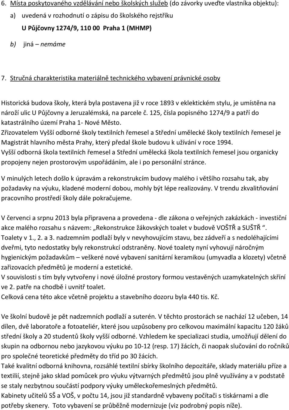 Stručná charakteristika materiálně technického vybavení právnické osoby Historická budova školy, která byla postavena již v roce 1893 v eklektickém stylu, je umístěna na nároží ulic U Půjčovny a