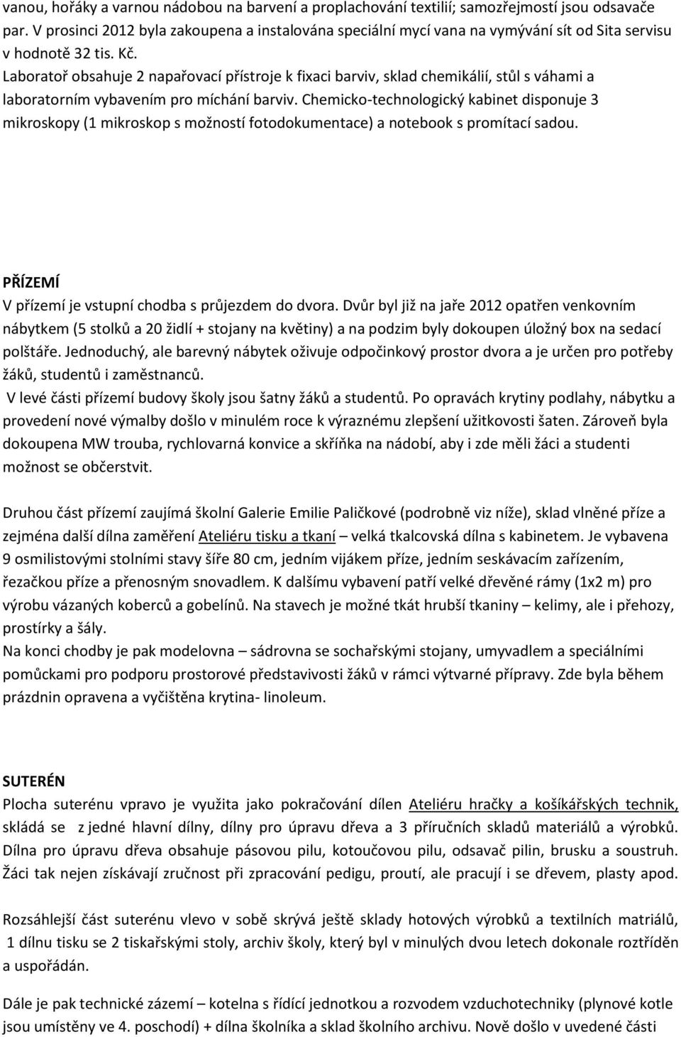 Laboratoř obsahuje 2 napařovací přístroje k fixaci barviv, sklad chemikálií, stůl s váhami a laboratorním vybavením pro míchání barviv.