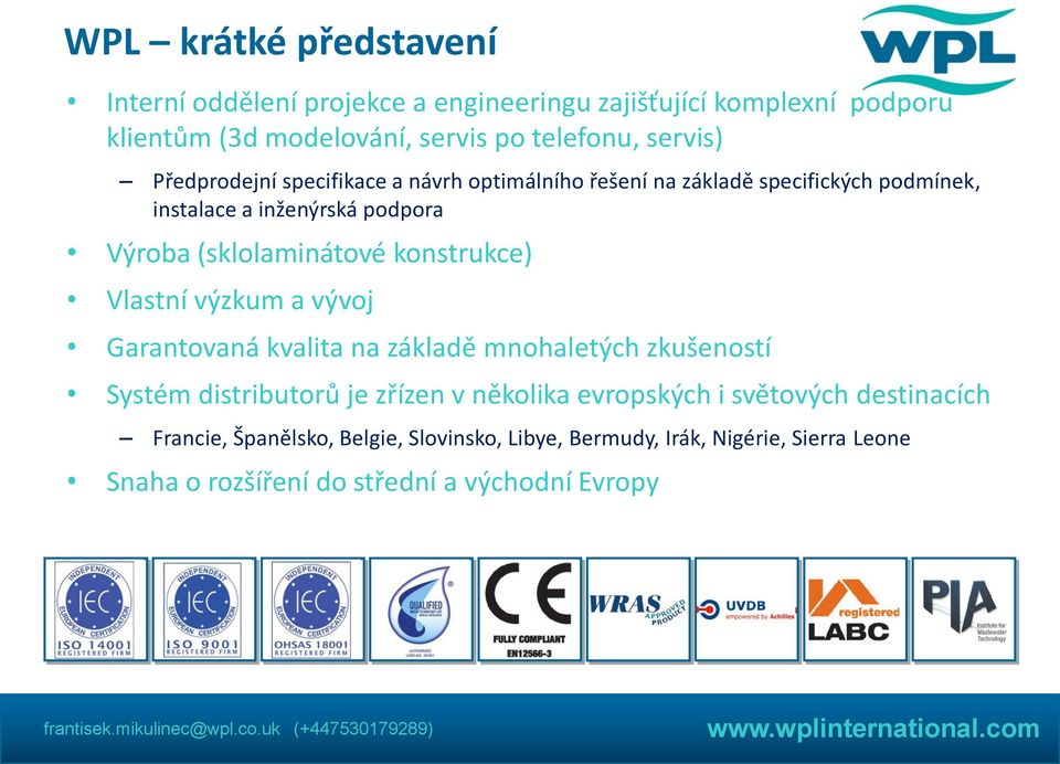 (sklolaminátové konstrukce) Vlastní výzkum a vývoj Garantovaná kvalita na základě mnohaletých zkušeností Systém distributorů je zřízen v několika