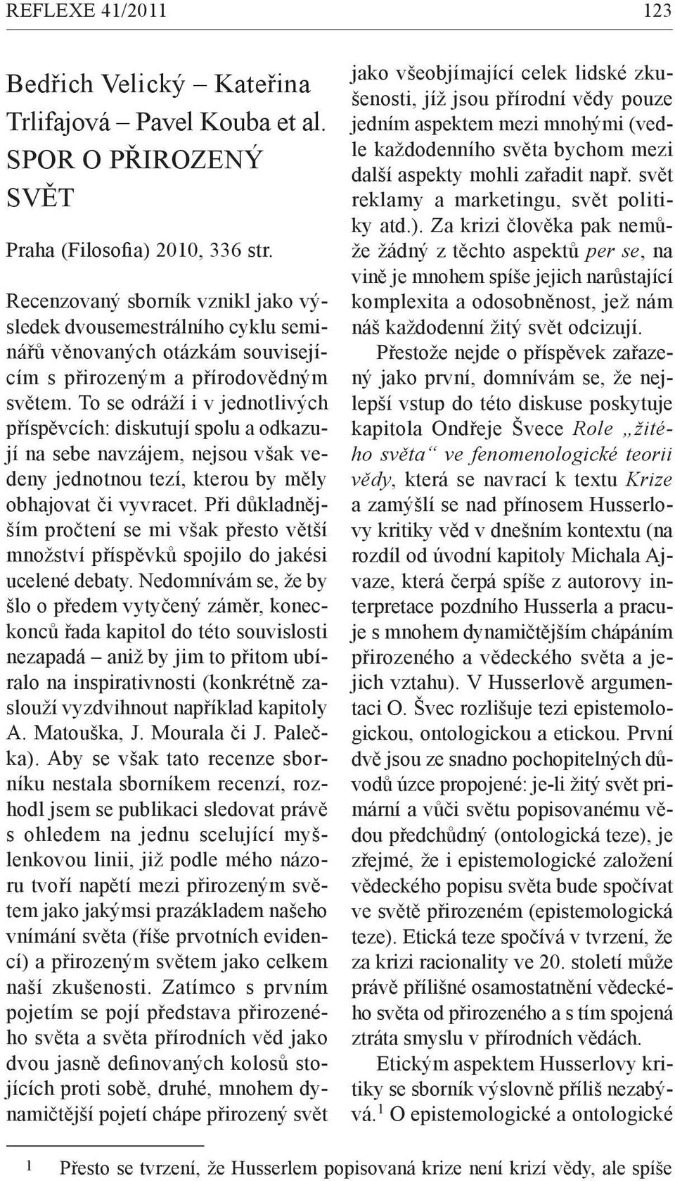 To se odráží i v jednotlivých příspěvcích: diskutují spolu a odkazují na sebe navzájem, nejsou však vedeny jednotnou tezí, kterou by měly obhajovat či vyvracet.