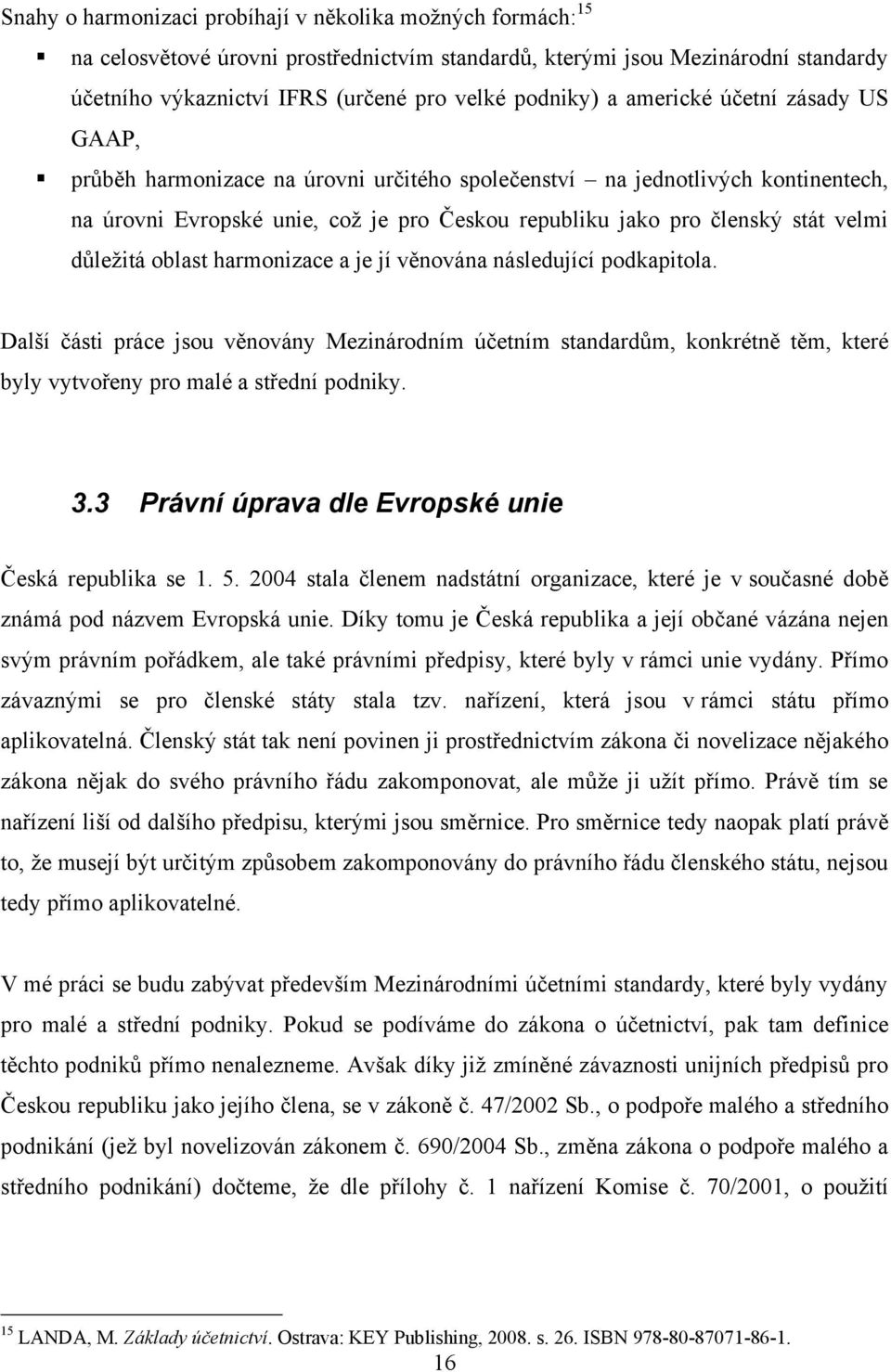 důleţitá oblast harmonizace a je jí věnována následující podkapitola. Další části práce jsou věnovány Mezinárodním účetním standardům, konkrétně těm, které byly vytvořeny pro malé a střední podniky.