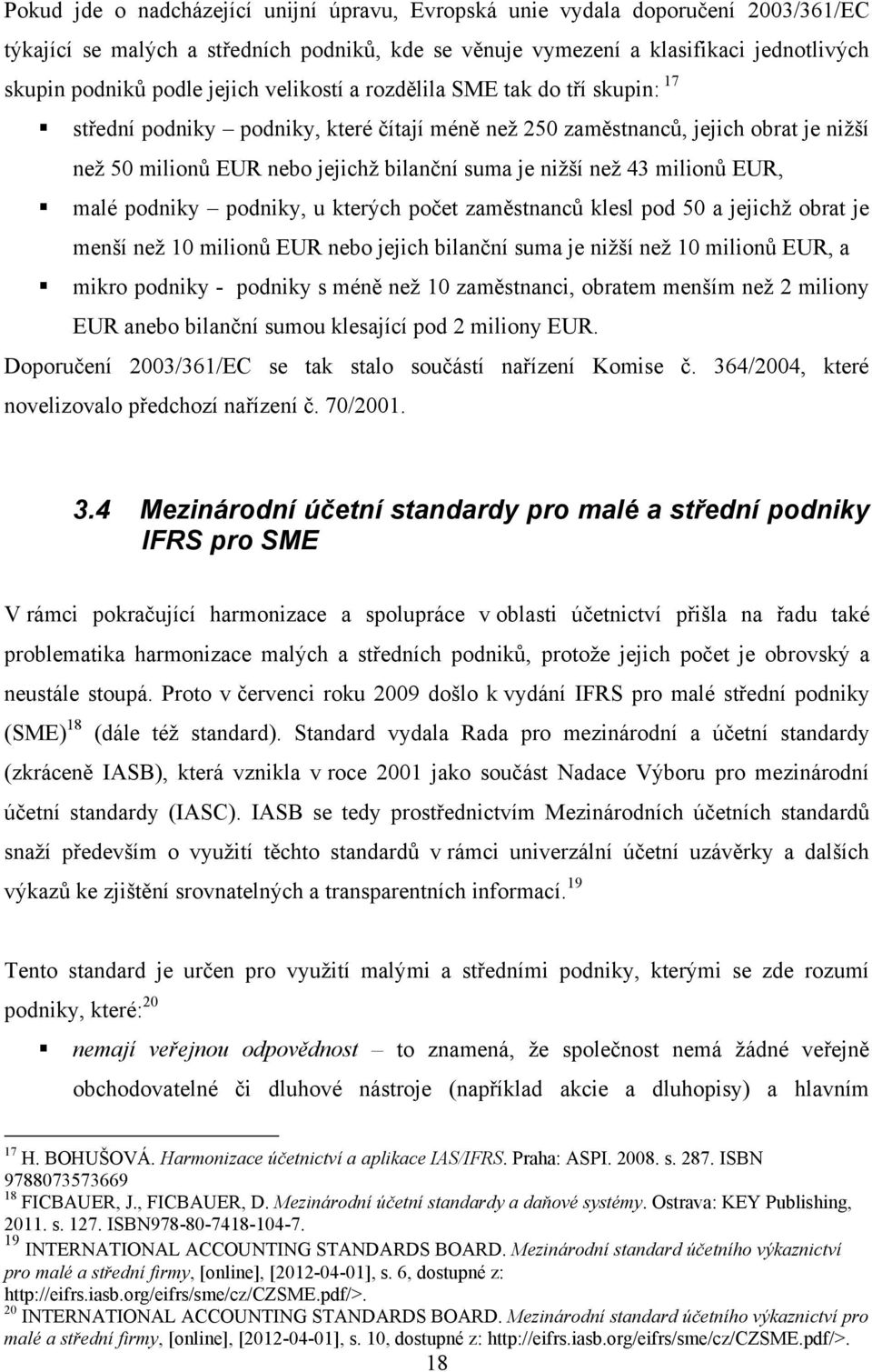 43 milionů EUR, malé podniky podniky, u kterých počet zaměstnanců klesl pod 50 a jejichţ obrat je menší neţ 10 milionů EUR nebo jejich bilanční suma je niţší neţ 10 milionů EUR, a mikro podniky -