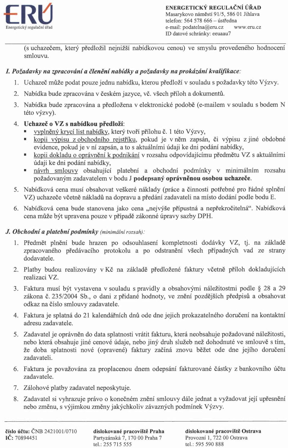 Nabídka bude zpracována v českém jazyce, vč. všech příloh a dokumentů. 3. Nabídka bude zpracována a předložena v elektronické podobě (e-mailem v souladu s bodem N této výzvy). 4.