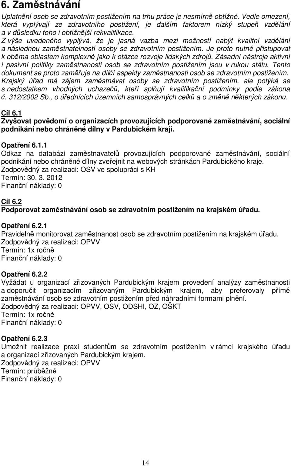 Z výše uvedeného vyplývá, že je jasná vazba mezi možností nabýt kvalitní vzdělání a následnou zaměstnatelností osoby se zdravotním postižením.