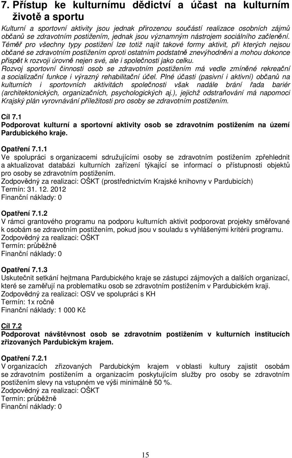 Téměř pro všechny typy postižení lze totiž najít takové formy aktivit, při kterých nejsou občané se zdravotním postižením oproti ostatním podstatně znevýhodněni a mohou dokonce přispět k rozvoji