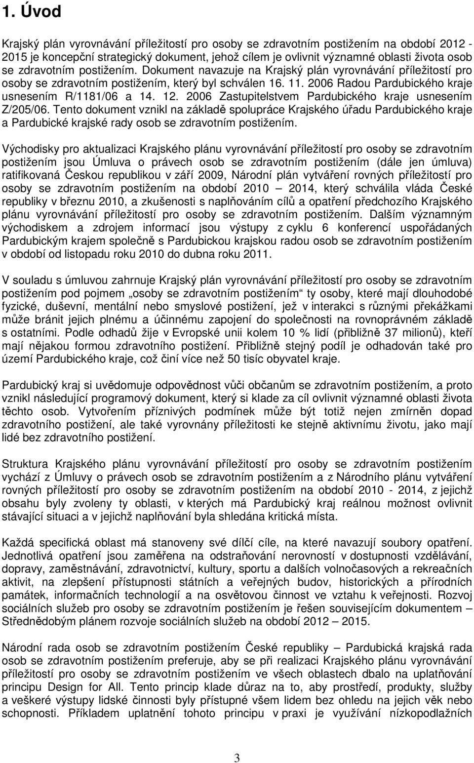 12. 2006 Zastupitelstvem Pardubického kraje usnesením Z/205/06. Tento dokument vznikl na základě spolupráce Krajského úřadu Pardubického kraje a Pardubické krajské rady osob se zdravotním postižením.