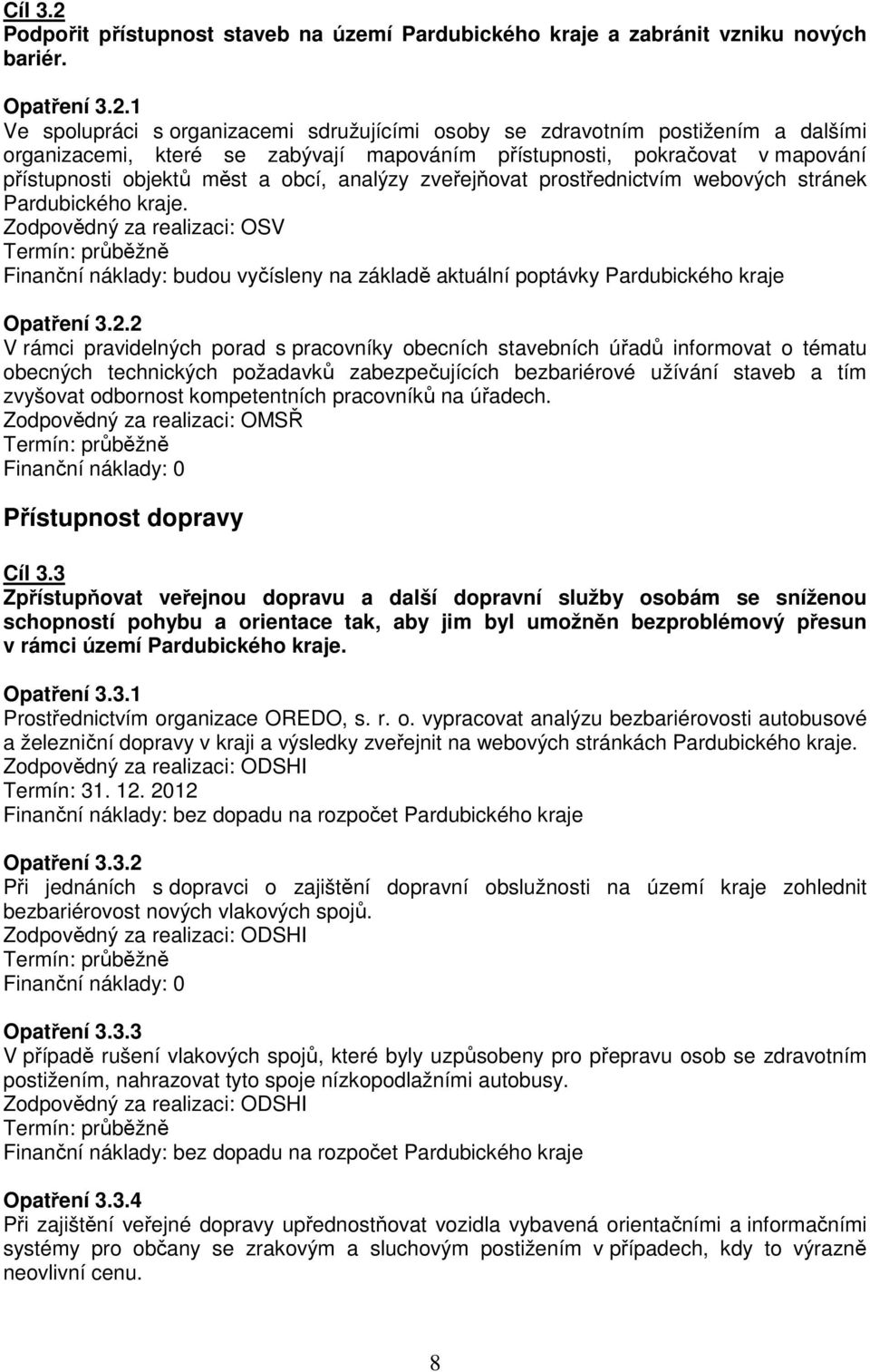 1 Ve spolupráci s organizacemi sdružujícími osoby se zdravotním postižením a dalšími organizacemi, které se zabývají mapováním přístupnosti, pokračovat v mapování přístupnosti objektů měst a obcí,