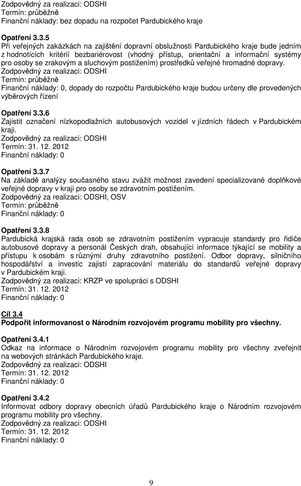 zrakovým a sluchovým postižením) prostředků veřejné hromadné dopravy. Zodpovědný za realizaci: ODSHI, dopady do rozpočtu Pardubického kraje budou určeny dle provedených výběrových řízení Opatření 3.