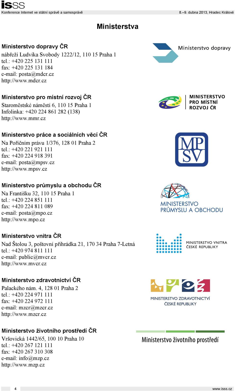 cz Ministerstvo práce a sociálních věcí ČR Na Poříčním právu 1/376, 128 01 Praha 2 tel.: +420 221 921 111 fax: +420 224 918 391 e-mail: posta@mpsv.