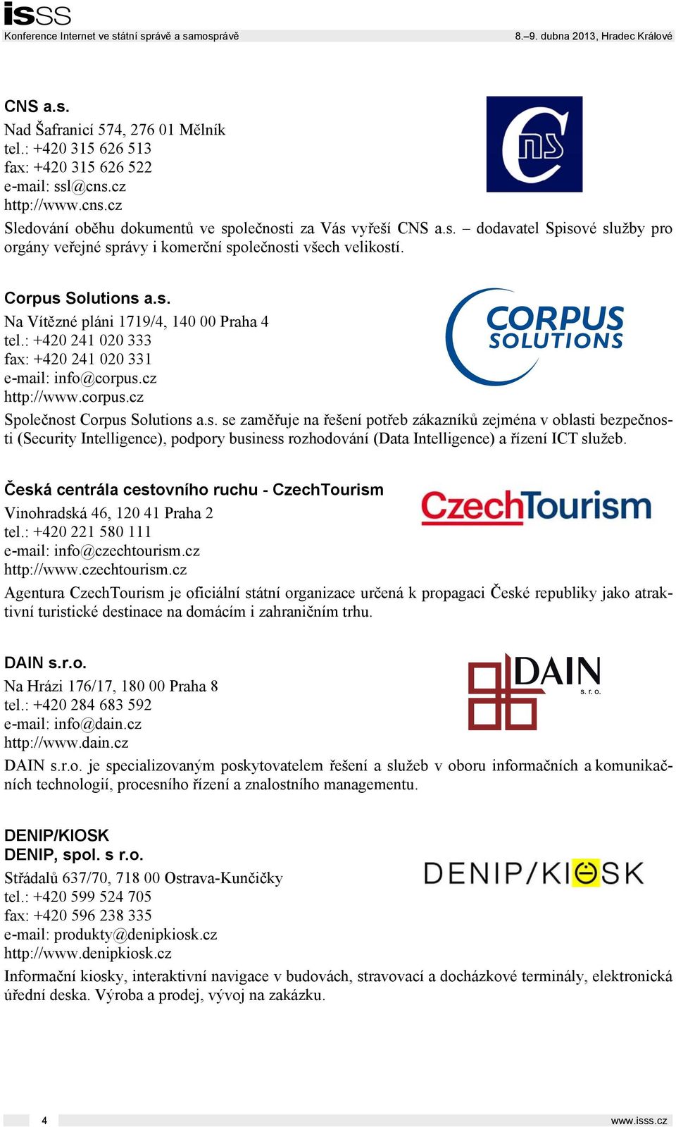 Česká centrála cestovního ruchu - CzechTourism Vinohradská 46, 120 41 Praha 2 tel.: +420 221 580 111 e-mail: info@czechtourism.