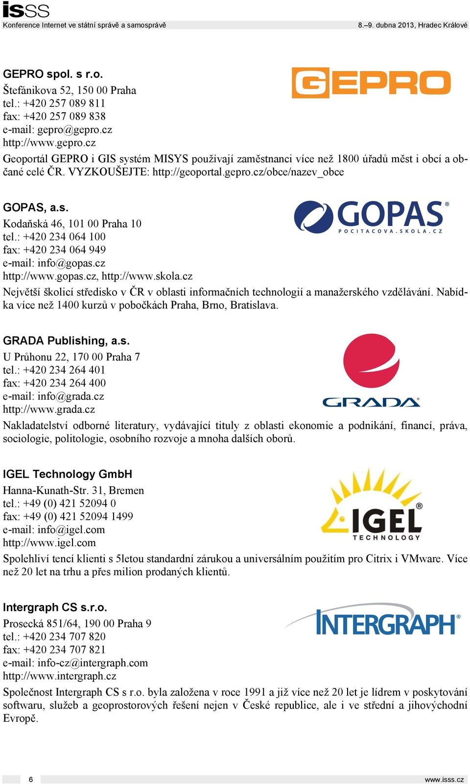 s. Kodaňská 46, 101 00 Praha 10 tel.: +420 234 064 100 fax: +420 234 064 949 e-mail: info@gopas.cz http://www.gopas.cz, http://www.skola.