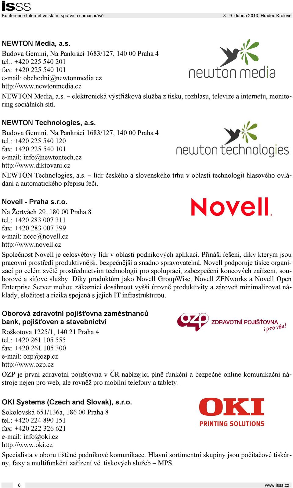 Novell - Praha s.r.o. Na Žertvách 29, 180 00 Praha 8 tel.: +420 283 007 311 fax: +420 283 007 399 e-mail: nccc@novell.cz http://www.novell.cz Společnost Novell je celosvětový lídr v oblasti podnikových aplikací.