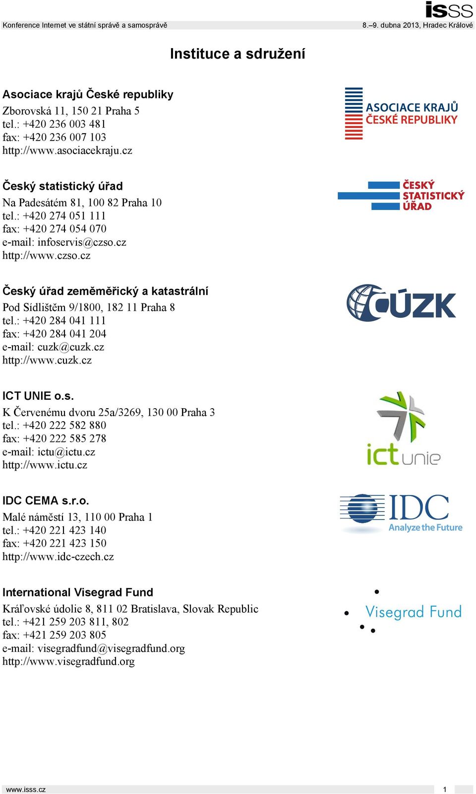 cz http://www.czso.cz Český úřad zeměměřický a katastrální Pod Sídlištěm 9/1800, 182 11 Praha 8 tel.: +420 284 041 111 fax: +420 284 041 204 e-mail: cuzk@cuzk.cz http://www.cuzk.cz ICT UNIE o.s. K Červenému dvoru 25a/3269, 130 00 Praha 3 tel.