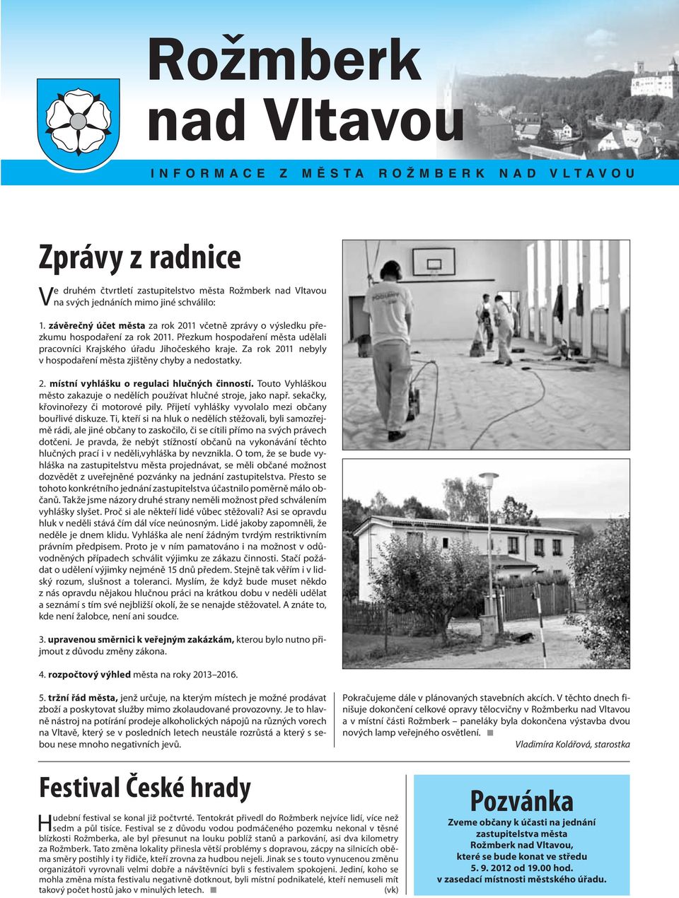 Za rok 2011 nebyly v hospodaření města zjištěny chyby a nedostatky. 2. místní vyhlášku o regulaci hlučných činností. Touto Vyhláškou město zakazuje o nedělích používat hlučné stroje, jako např.