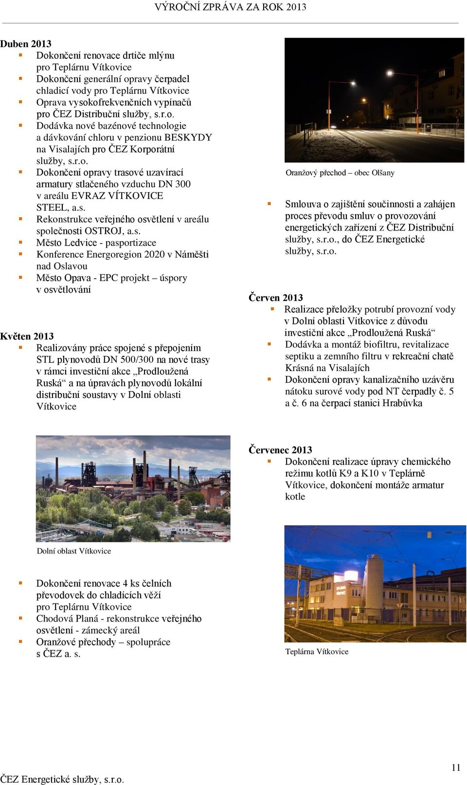 s. Rekonstrukce veřejného osvětlení v areálu společnosti OSTROJ, a.s. Město Ledvice - pasportizace Konference Energoregion 2020 v Náměšti nad Oslavou Město Opava - EPC projekt úspory v osvětlování