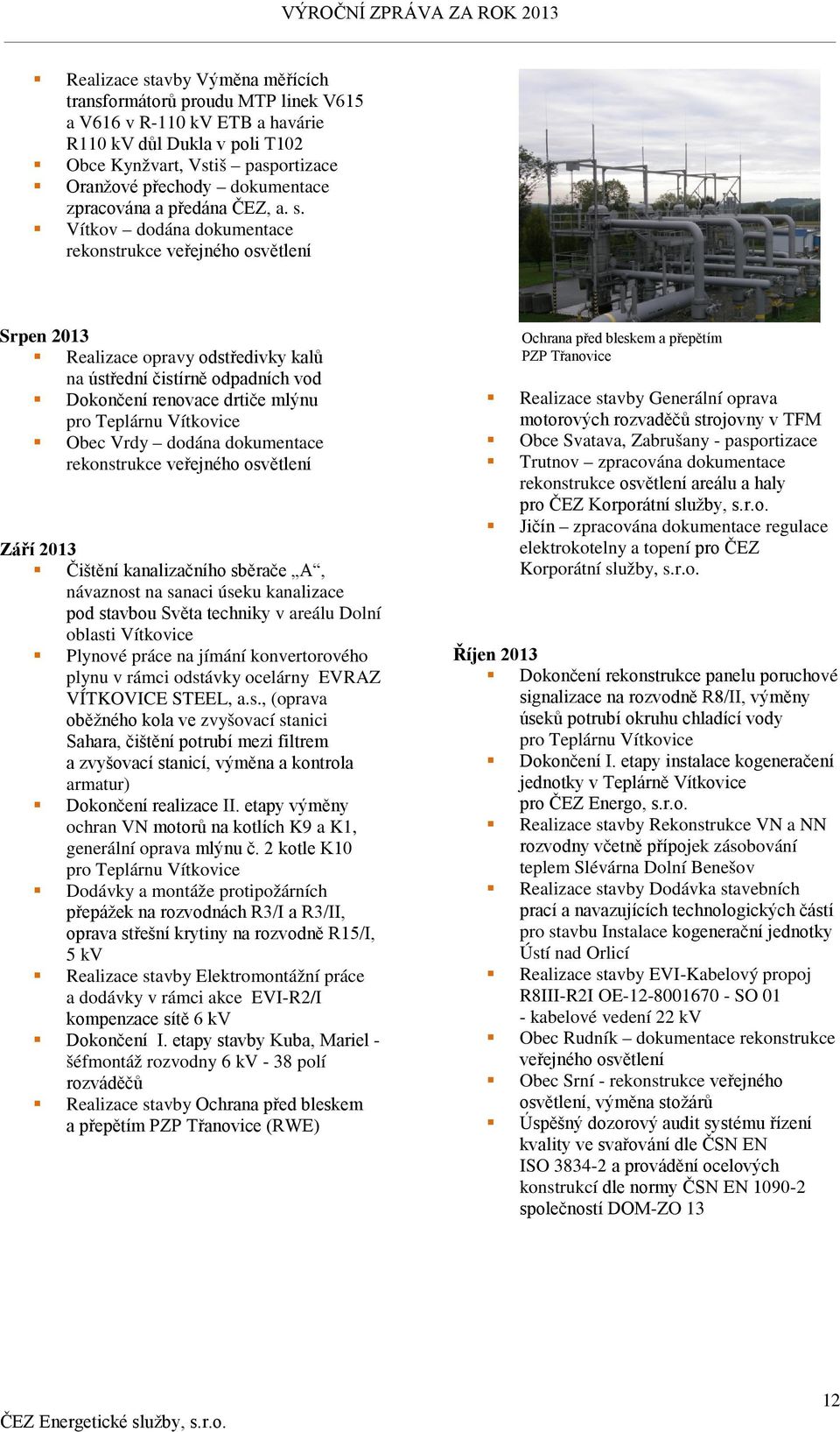 Vítkov dodána dokumentace rekonstrukce veřejného osvětlení Srpen 2013 Realizace opravy odstředivky kalů na ústřední čistírně odpadních vod Dokončení renovace drtiče mlýnu pro Teplárnu Vítkovice Obec