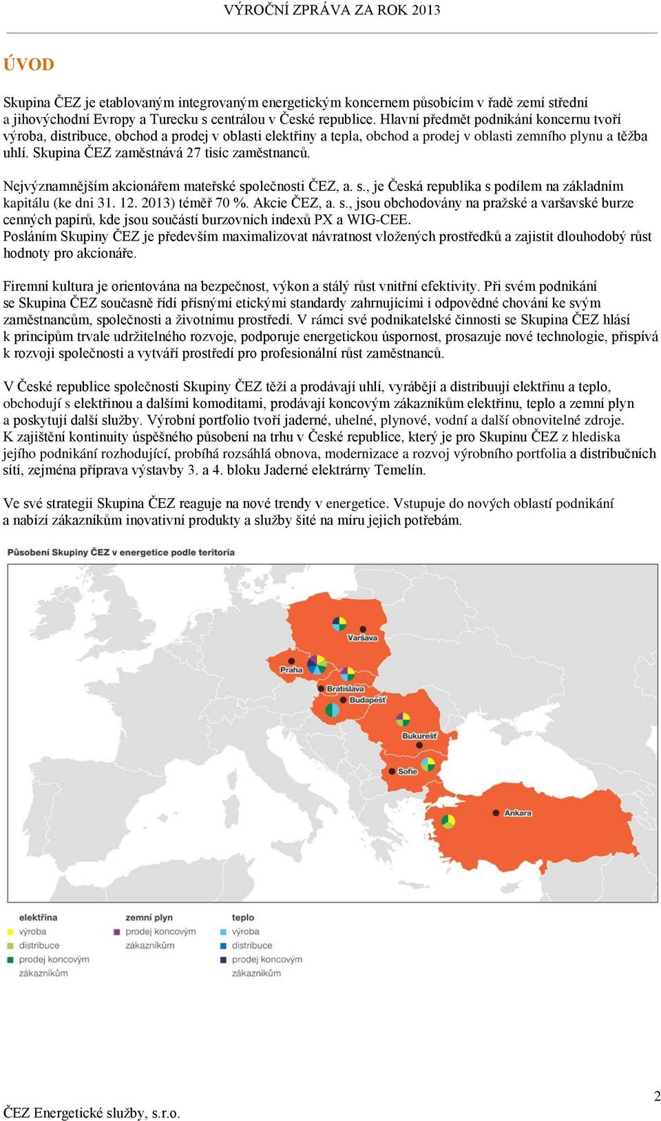 Skupina ČEZ zaměstnává 27 tisíc zaměstnanců. Nejvýznamnějším akcionářem mateřské společnosti ČEZ, a. s., je Česká republika s podílem na základním kapitálu (ke dni 31. 12. 2013) téměř 70 %.