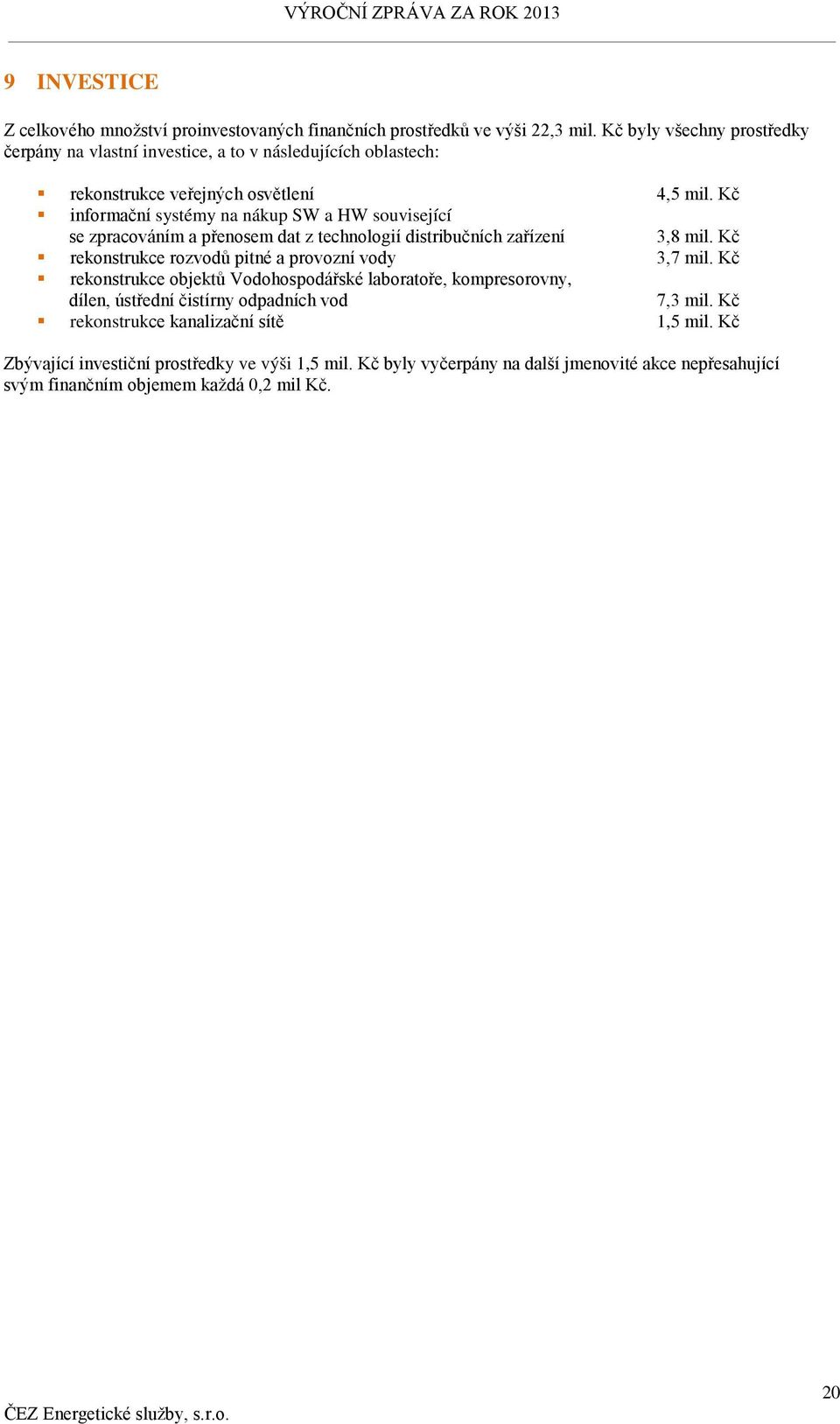 Kč informační systémy na nákup SW a HW související se zpracováním a přenosem dat z technologií distribučních zařízení 3,8 mil.